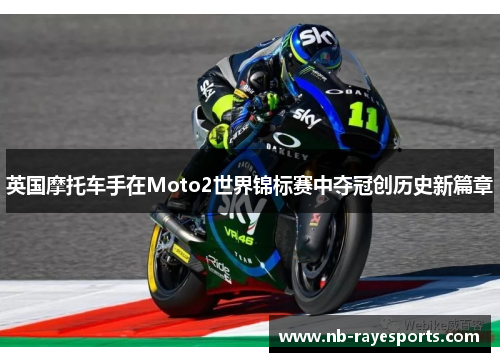英国摩托车手在Moto2世界锦标赛中夺冠创历史新篇章