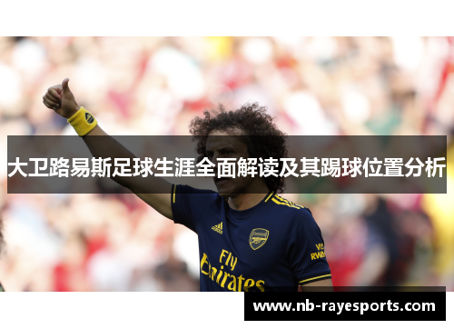 大卫路易斯足球生涯全面解读及其踢球位置分析 大卫路易斯足球生涯全面解读及其踢球位置分析