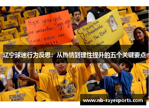 辽宁球迷行为反思:从热情到理性提升的五个关键要点 辽宁球迷行为反思:从热情到理性提升的五个关键要点