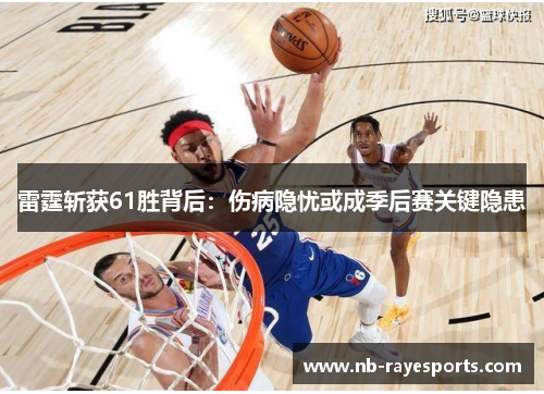 雷霆斩获61胜背后：伤病隐忧或成季后赛关键隐患