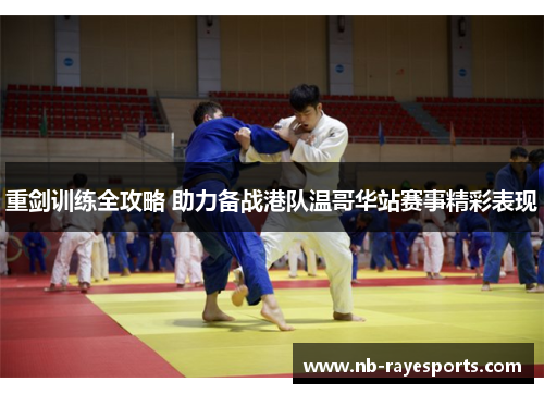 重剑训练全攻略 助力备战港队温哥华站赛事精彩表现